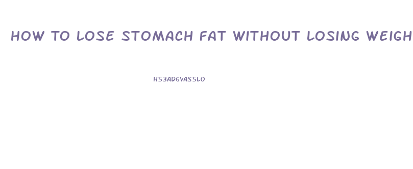 How To Lose Stomach Fat Without Losing Weight