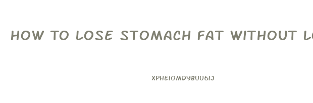 How To Lose Stomach Fat Without Losing Weight