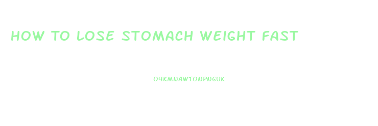 How To Lose Stomach Weight Fast