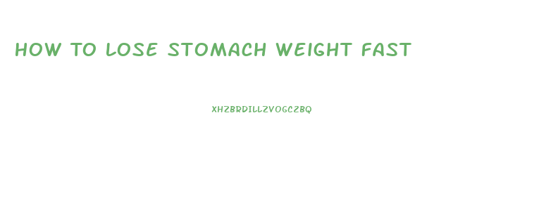 How To Lose Stomach Weight Fast