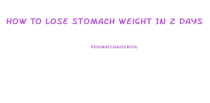 How To Lose Stomach Weight In 2 Days