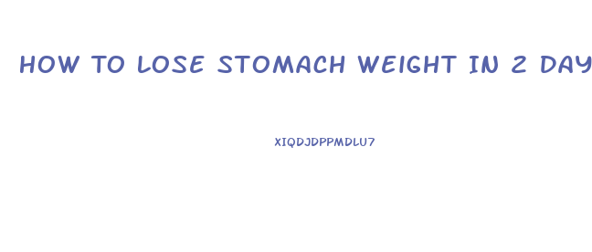 How To Lose Stomach Weight In 2 Days
