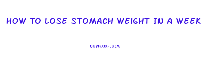 How To Lose Stomach Weight In A Week