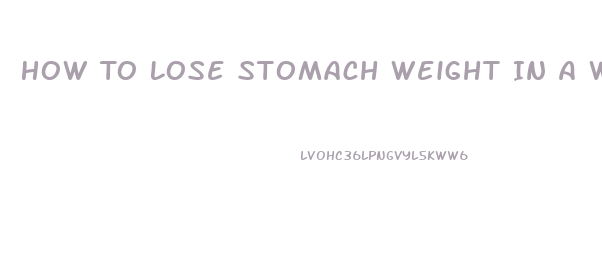 How To Lose Stomach Weight In A Week