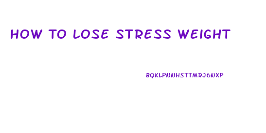 How To Lose Stress Weight