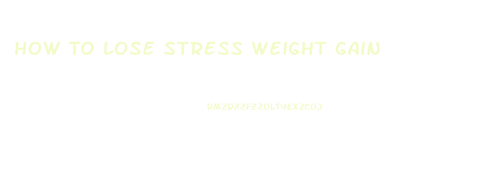 How To Lose Stress Weight Gain