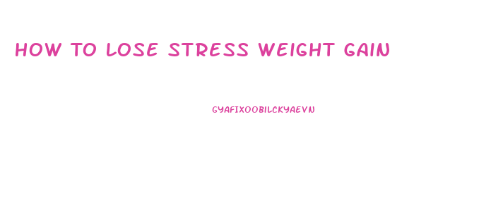 How To Lose Stress Weight Gain