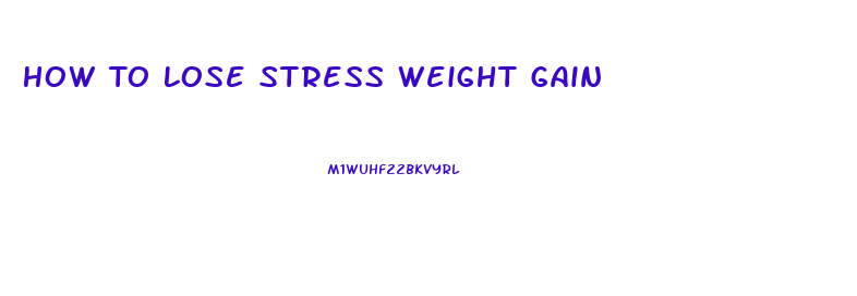 How To Lose Stress Weight Gain