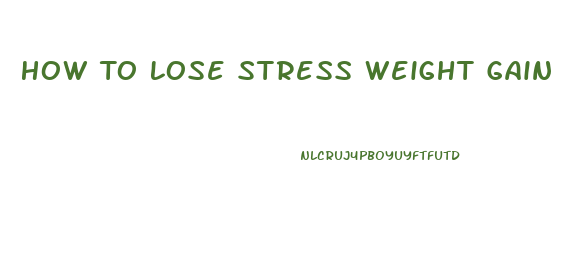 How To Lose Stress Weight Gain