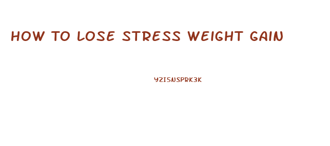 How To Lose Stress Weight Gain