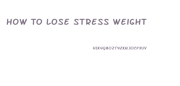 How To Lose Stress Weight