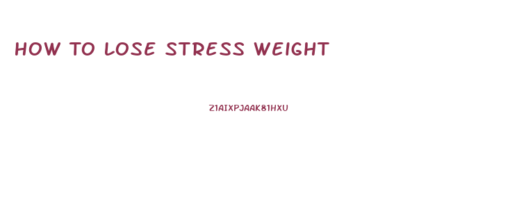 How To Lose Stress Weight