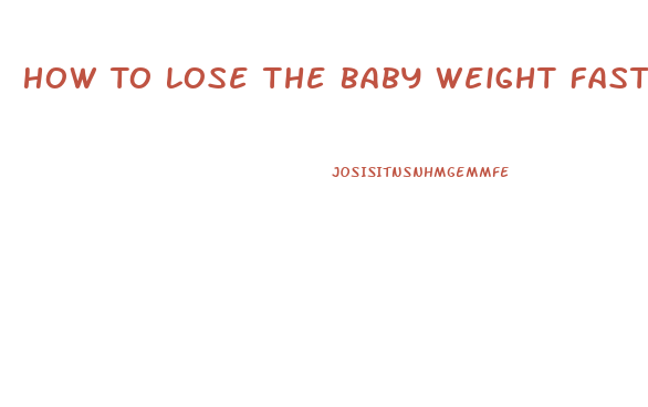 How To Lose The Baby Weight Fast