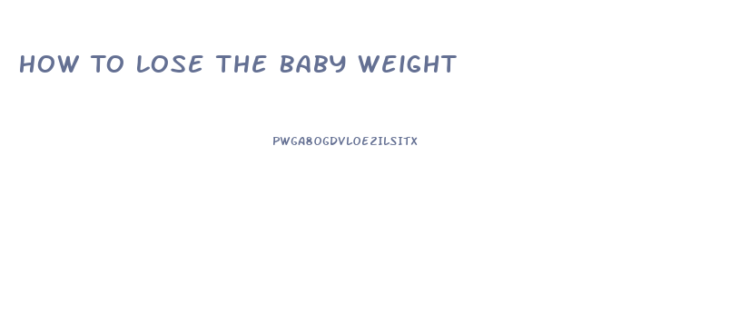 How To Lose The Baby Weight