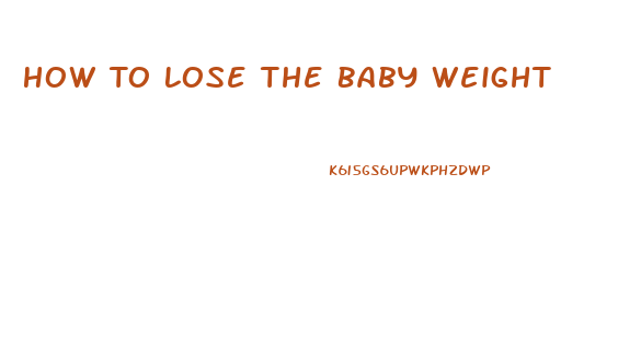 How To Lose The Baby Weight