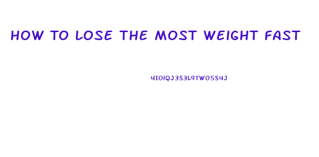 How To Lose The Most Weight Fast