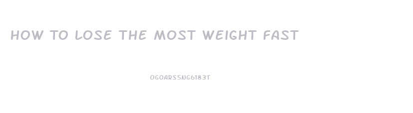 How To Lose The Most Weight Fast