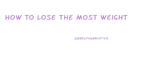 How To Lose The Most Weight