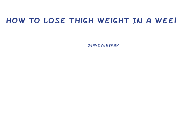 How To Lose Thigh Weight In A Week