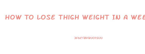 How To Lose Thigh Weight In A Week