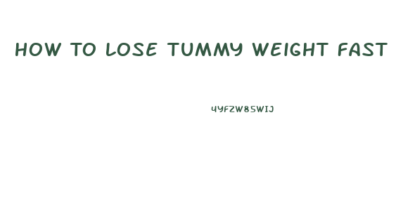 How To Lose Tummy Weight Fast