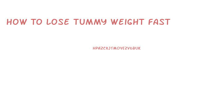 How To Lose Tummy Weight Fast