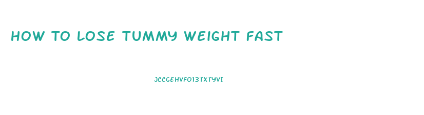 How To Lose Tummy Weight Fast