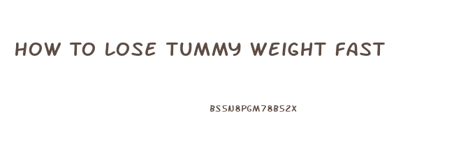 How To Lose Tummy Weight Fast