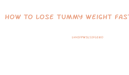 How To Lose Tummy Weight Fast