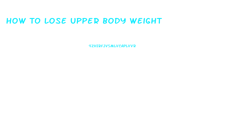 How To Lose Upper Body Weight