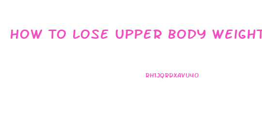 How To Lose Upper Body Weight At Home