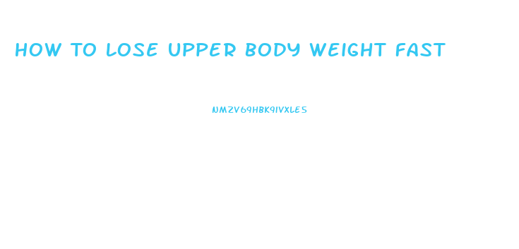 How To Lose Upper Body Weight Fast