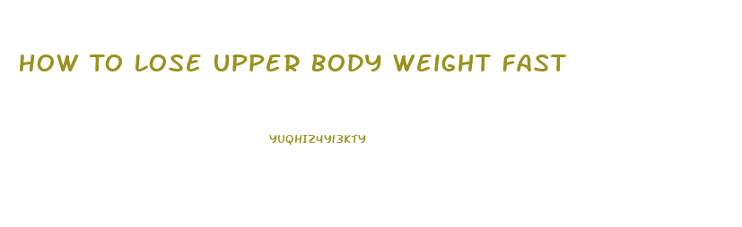 How To Lose Upper Body Weight Fast
