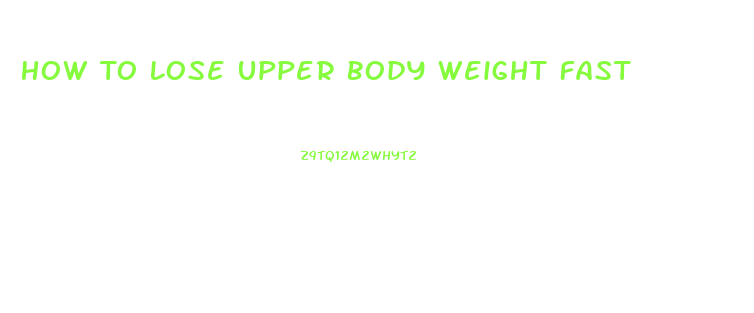 How To Lose Upper Body Weight Fast