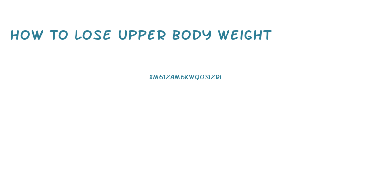 How To Lose Upper Body Weight