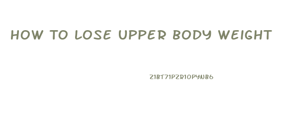 How To Lose Upper Body Weight