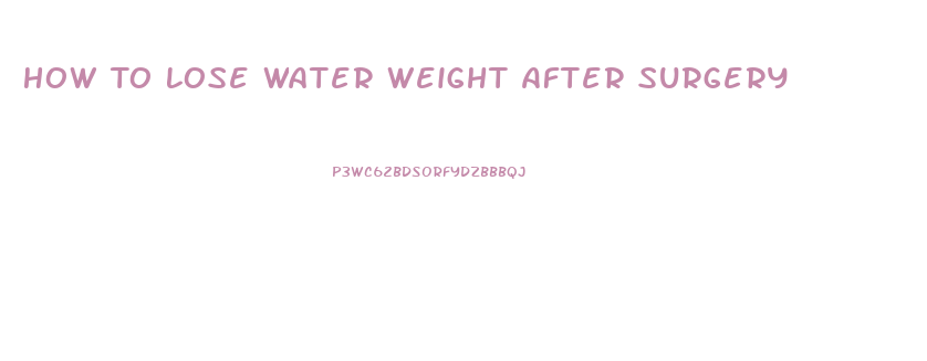 How To Lose Water Weight After Surgery