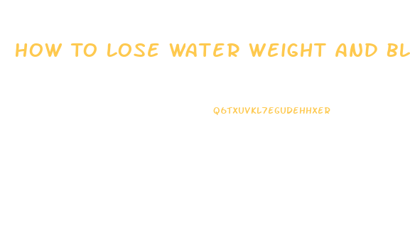 How To Lose Water Weight And Bloating