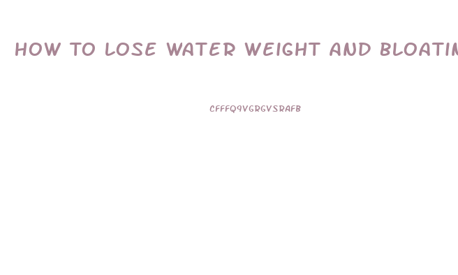 How To Lose Water Weight And Bloating