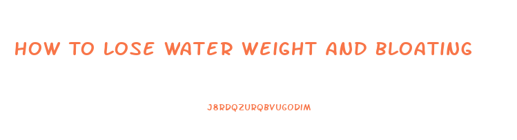 How To Lose Water Weight And Bloating