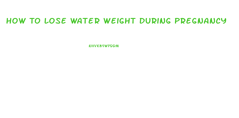 How To Lose Water Weight During Pregnancy