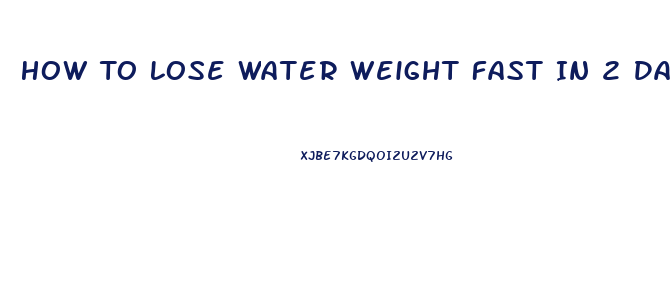 How To Lose Water Weight Fast In 2 Days