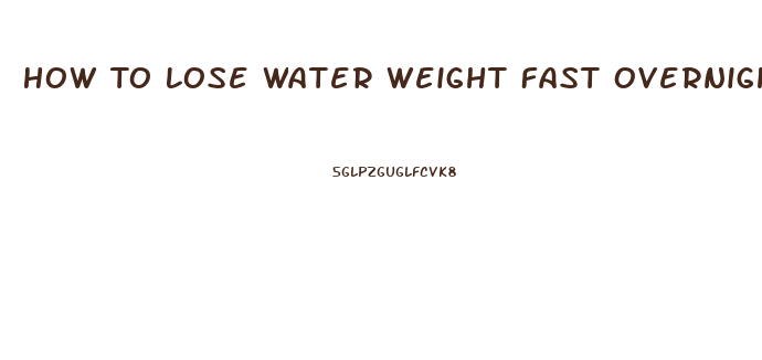 How To Lose Water Weight Fast Overnight