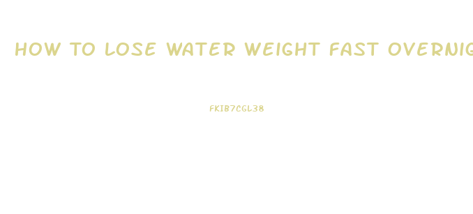 How To Lose Water Weight Fast Overnight