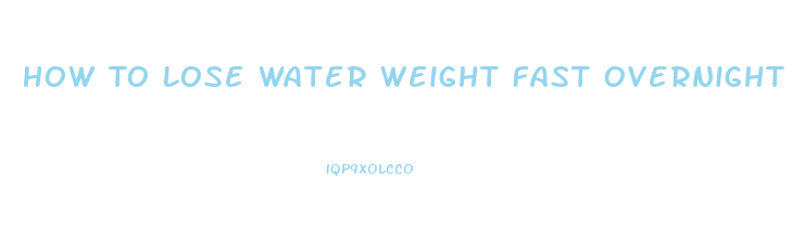 How To Lose Water Weight Fast Overnight