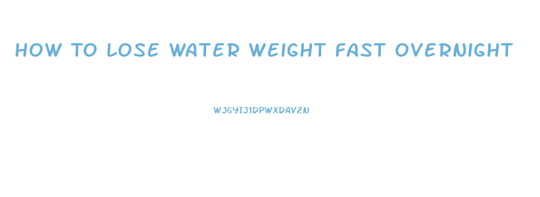 How To Lose Water Weight Fast Overnight