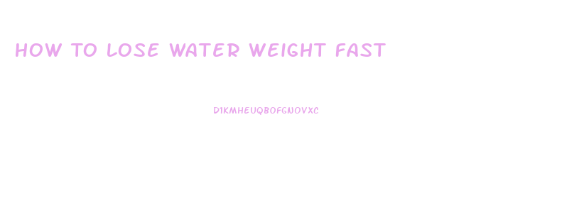 How To Lose Water Weight Fast