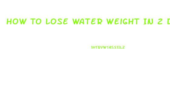 How To Lose Water Weight In 2 Days