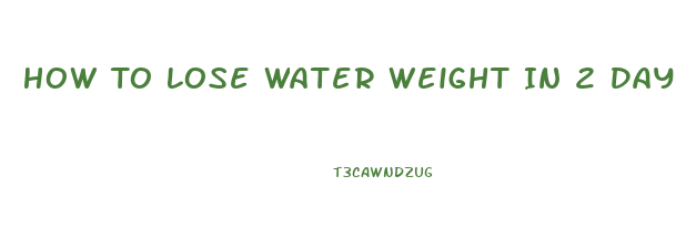 How To Lose Water Weight In 2 Days