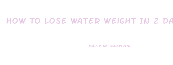 How To Lose Water Weight In 2 Days